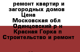 ремонт квартир и загородных домов › Цена ­ 5 000 - Московская обл., Одинцовский р-н, Красная Горка п. Строительство и ремонт » Услуги   